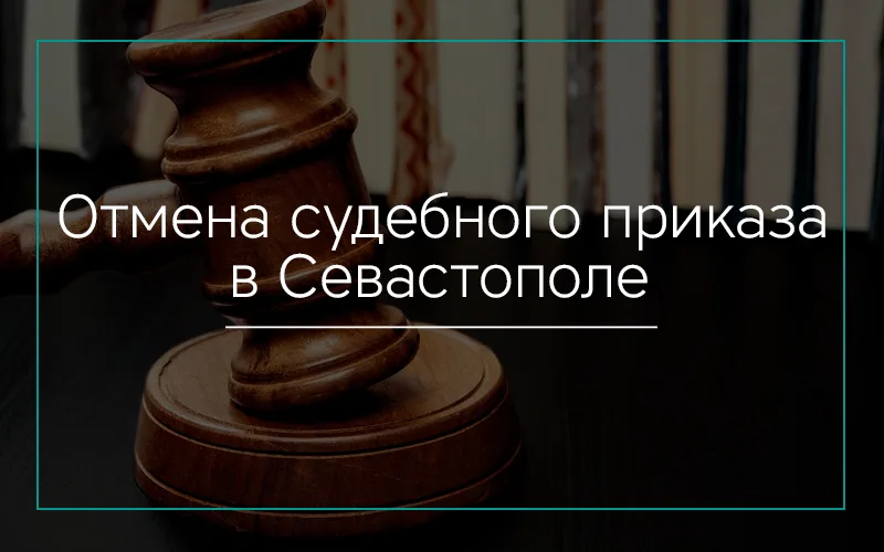 Отмена судебного приказа в Севастополе