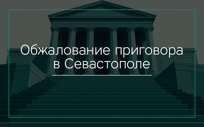Обжалование приговора в Севастополе